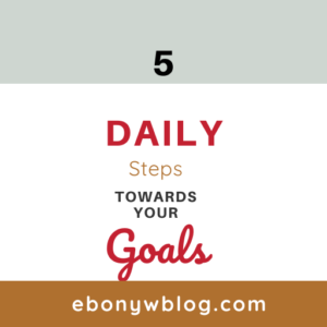 5 Daily Steps Towards Your Goals