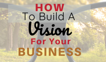 How To Build A Vision For Your Business