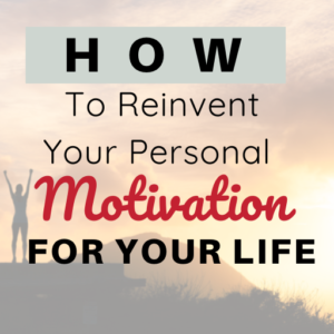 How To Reinvent Your Personal Motivation For Your Life