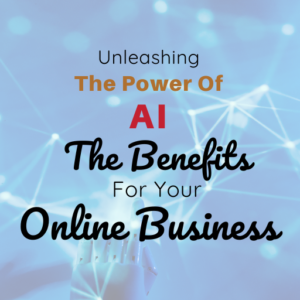 Unleashing the Power of AI: The Benefits for Your Online Business
