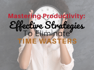 Mastering Productivity: Effective Strategies to Eliminate Time Wasters